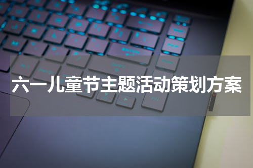 六一儿童节主题活动策划方案