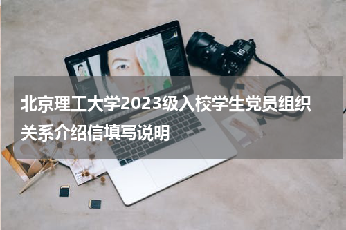 北京理工大学2023级入校学生党员组织关系介绍信填写说明