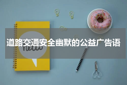 道路交通安全幽默的公益广告语