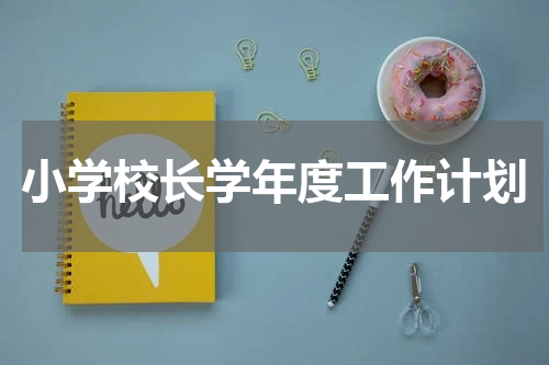 小学校长学年度工作计划