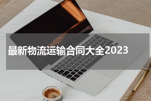 最新物流运输合同大全2023