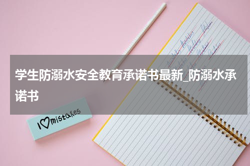 学生防溺水安全教育承诺书最新_防溺水承诺书