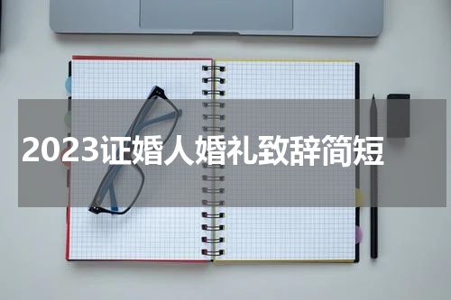 2023证婚人婚礼致辞简短