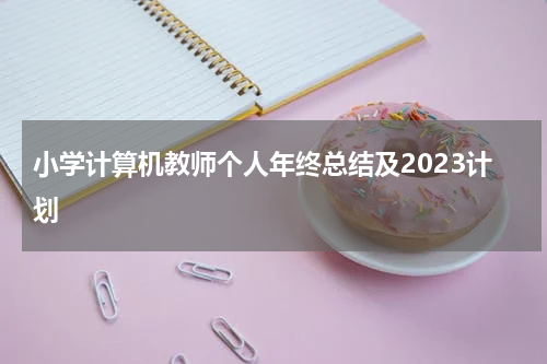 小学计算机教师个人年终总结及2023计划