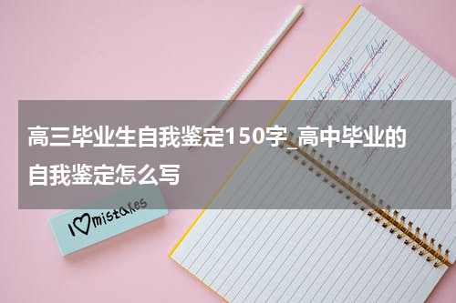 高三毕业生自我鉴定150字_高中毕业的自我鉴定怎么写