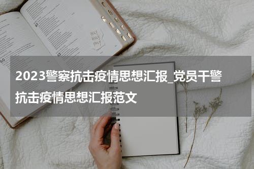 2023警察抗击疫情思想汇报_党员干警抗击疫情思想汇报范文