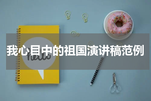 我心目中的祖国演讲稿范例
