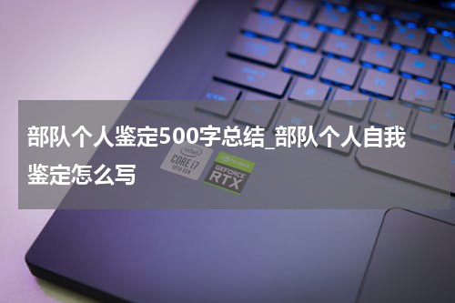 部队个人鉴定500字总结_部队个人自我鉴定怎么写