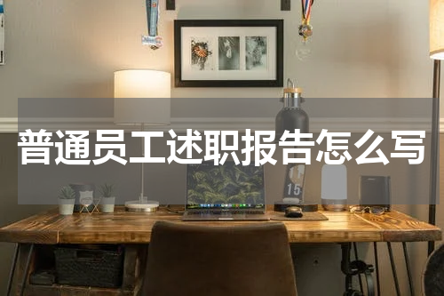 普通员工述职报告怎么写