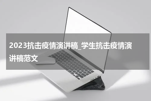 2023抗击疫情演讲稿_学生抗击疫情演讲稿范文