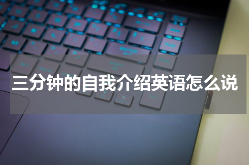 三分钟的自我介绍英语怎么说