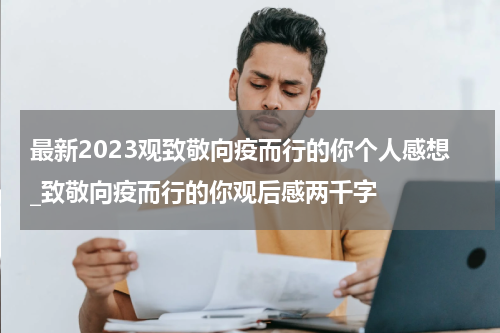 最新2023观致敬向疫而行的你个人感想_致敬向疫而行的你观后感两千字