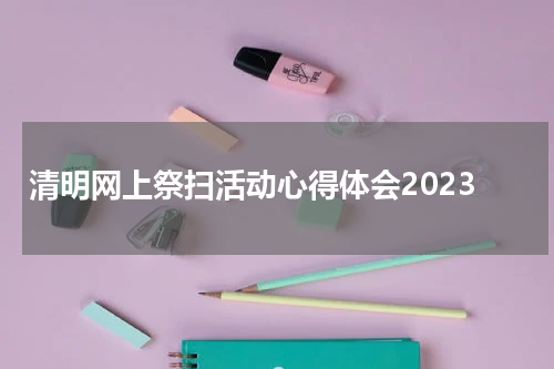 清明网上祭扫活动心得体会2023