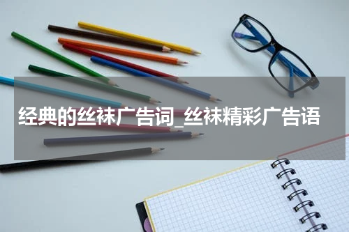 经典的丝袜广告词_丝袜精彩广告语