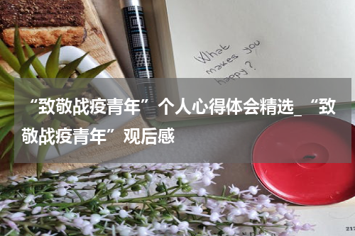 “致敬战疫青年”个人心得体会精选_“致敬战疫青年”观后感