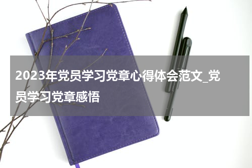 2023年党员学习党章心得体会范文_党员学习党章感悟