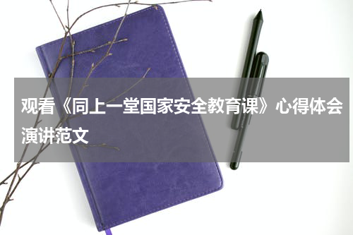 观看《同上一堂国家安全教育课》心得体会演讲范文