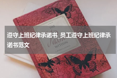遵守上班纪律承诺书_员工遵守上班纪律承诺书范文