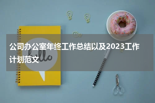 公司办公室年终工作总结以及2023工作计划范文