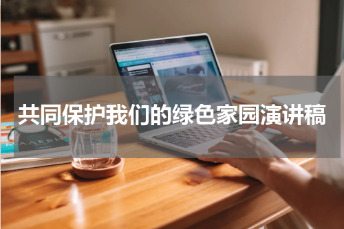 共同保护我们的绿色家园演讲稿