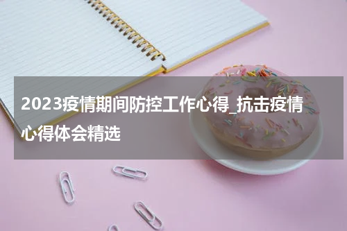 2023疫情期间防控工作心得_抗击疫情心得体会精选