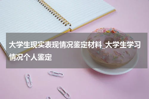 大学生现实表现情况鉴定材料_大学生学习情况个人鉴定
