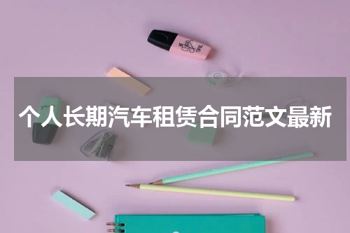 个人长期汽车租赁合同范文最新