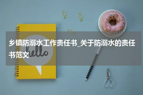 乡镇防溺水工作责任书_关于防溺水的责任书范文