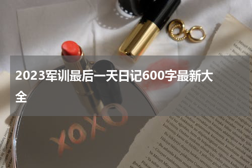 2023军训最后一天日记600字最新大全
