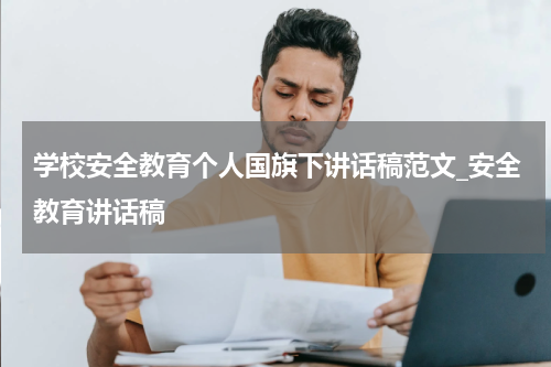 学校安全教育个人国旗下讲话稿范文_安全教育讲话稿