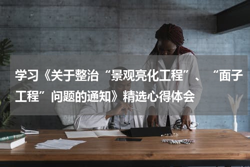 学习《关于整治“景观亮化工程”、“面子工程”问题的通知》精选心得体会