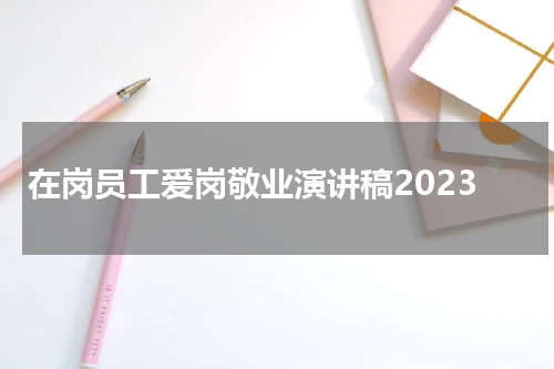 在岗员工爱岗敬业演讲稿2023