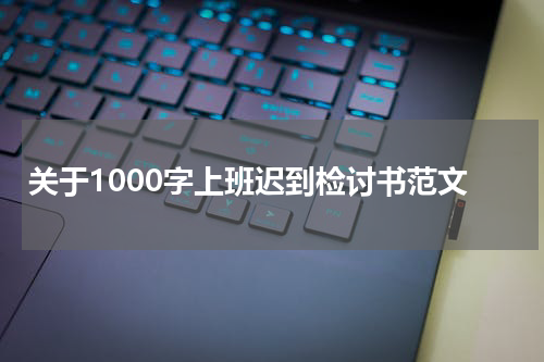 关于1000字上班迟到检讨书范文