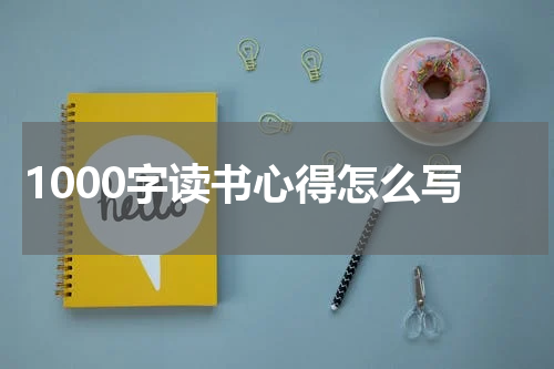 1000字读书心得怎么写