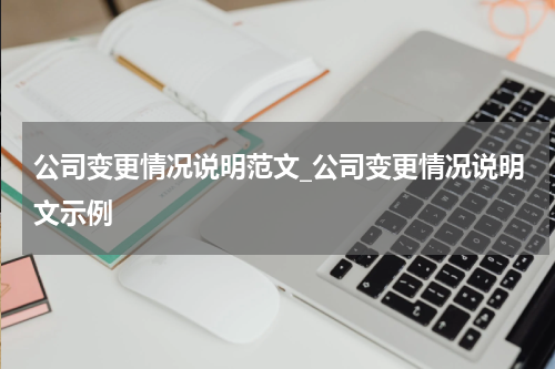 公司变更情况说明范文_公司变更情况说明文示例