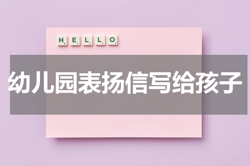 幼儿园表扬信写给孩子