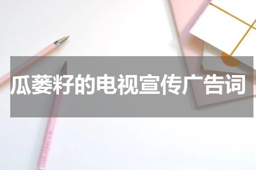 瓜蒌籽的电视宣传广告词
