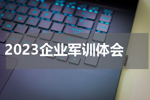 2023企业军训体会