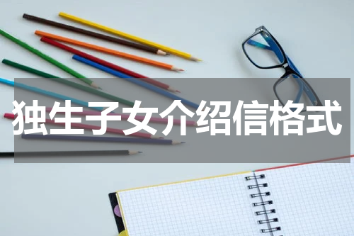 独生子女介绍信格式
