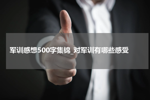 军训感想500字集锦_对军训有哪些感受