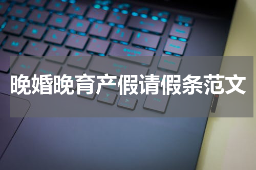 晚婚晚育产假请假条范文