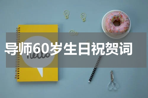 导师60岁生日祝贺词