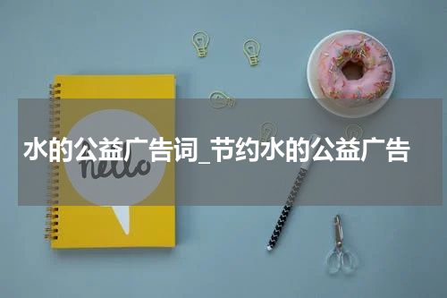 水的公益广告词_节约水的公益广告