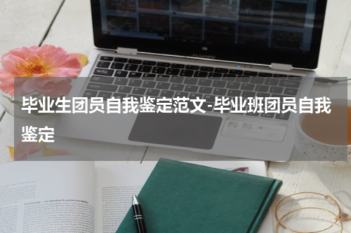 毕业生团员自我鉴定范文-毕业班团员自我鉴定