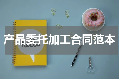 产品委托加工合同范本