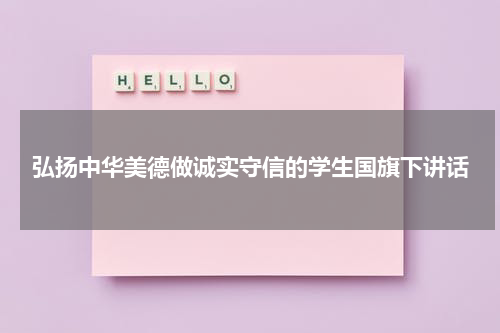 弘扬中华美德做诚实守信的学生国旗下讲话