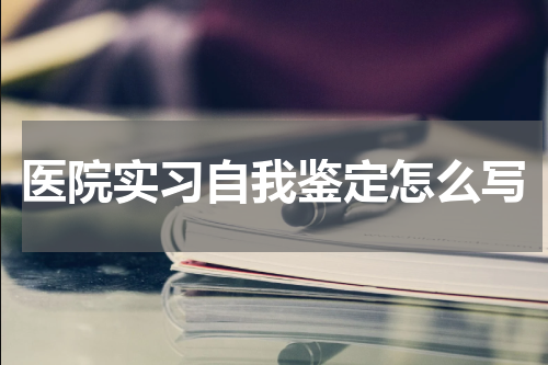 医院实习自我鉴定怎么写