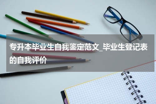 专升本毕业生自我鉴定范文_毕业生登记表的自我评价