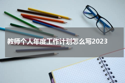 教师个人年度工作计划怎么写2023