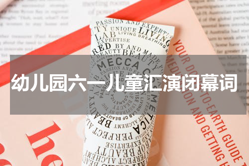 幼儿园六一儿童汇演闭幕词